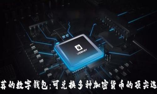   
推荐的数字钱包：可兑换多种加密货币的顶尖选择