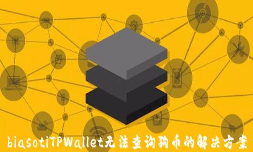 
biasotiTPWallet无法查询狗币的解决方案