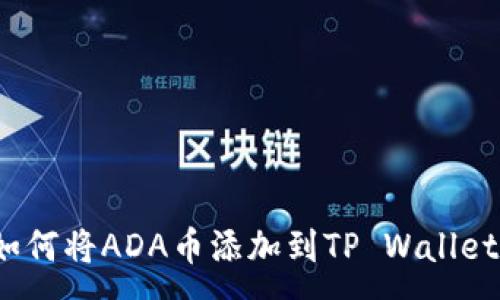 :
如何将ADA币添加到TP Wallet？