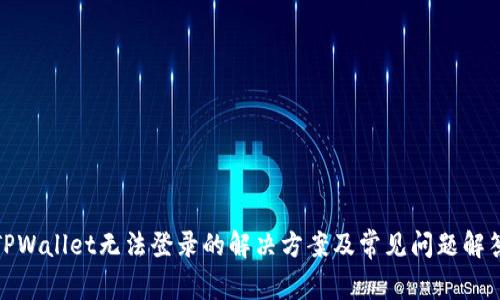 TPWallet无法登录的解决方案及常见问题解答