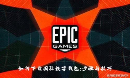 如何下载国际数字钱包：步骤与技巧