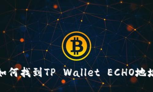 如何找到TP Wallet ECHO地址