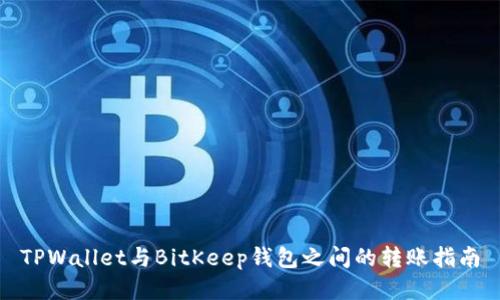 TPWallet与BitKeep钱包之间的转账指南