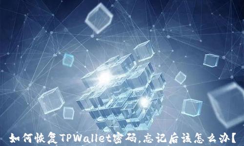 
如何恢复TPWallet密码，忘记后该怎么办？