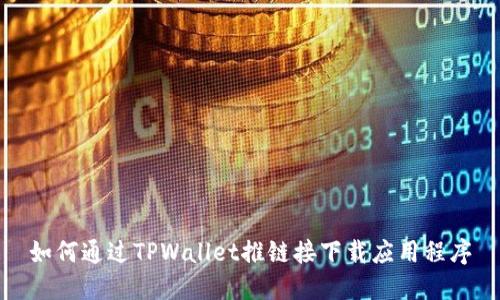 如何通过TPWallet推链接下载应用程序