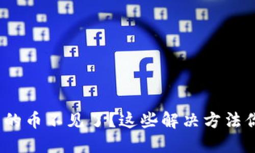  TP钱包中的币不见了？这些解决方法你需要知道