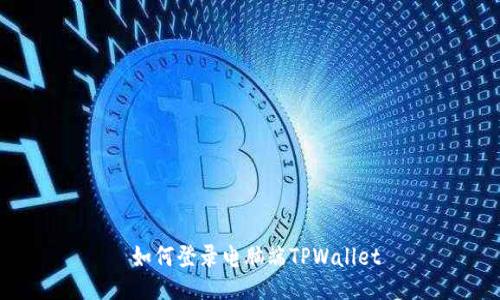  如何登录电脑端TPWallet