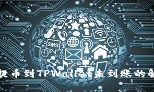 火币网提币到TPWallet未到账的解决方案