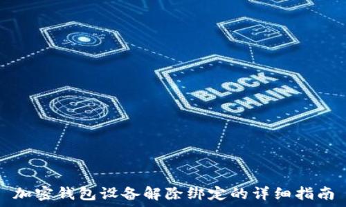  
加密钱包设备解除绑定的详细指南