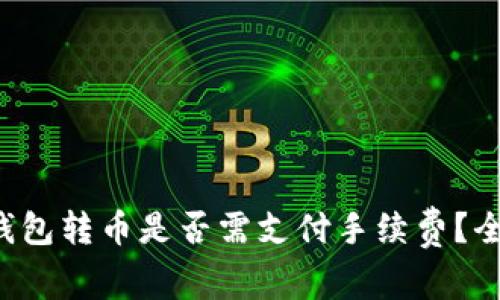 TP波场钱包转币是否需支付手续费？全面解析！