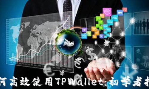 
如何高效使用TPWallet：初学者指南