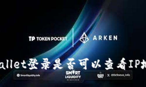 tpWallet登录是否可以查看IP地址？