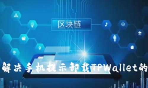 如何解决手机提示卸载TPWallet的问题