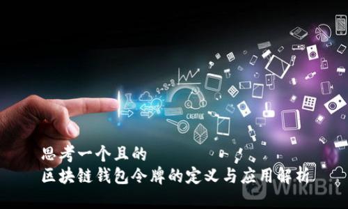 思考一个且的  
区块链钱包令牌的定义与应用解析