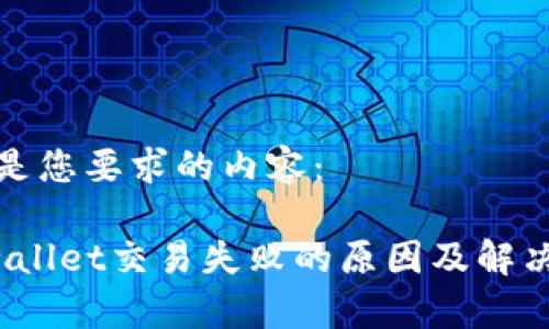以下是您要求的内容：

 tpwallet交易失败的原因及解决方案