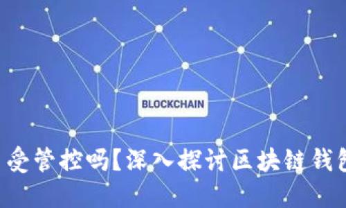 TPWallet 受管控吗？深入探讨区块链钱包的合规性