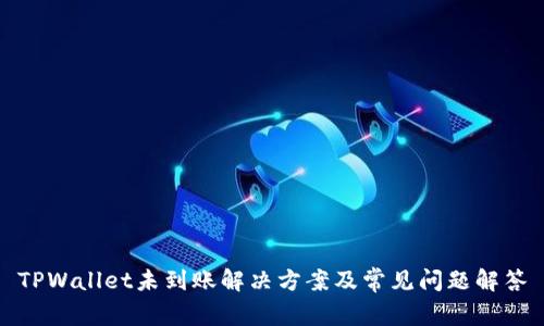TPWallet未到账解决方案及常见问题解答
