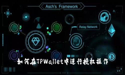 如何在TPWallet中进行授权操作
