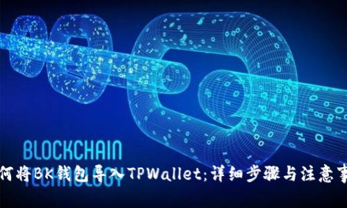 如何将BK钱包导入TPWallet：详细步骤与注意事项