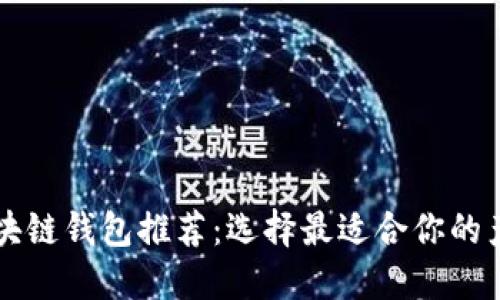 区块链钱包推荐：选择最适合你的产品