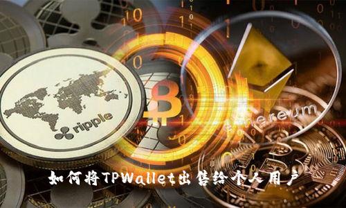 如何将TPWallet出售给个人用户