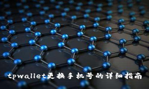 tpwallet更换手机号的详细指南