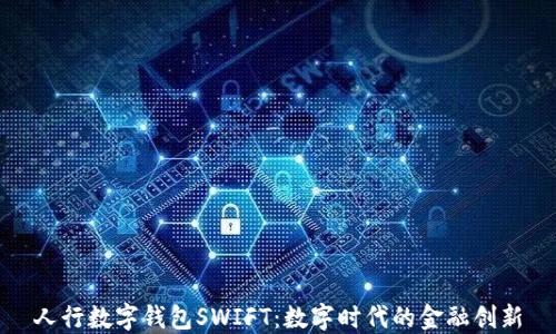 
人行数字钱包SWIFT：数字时代的金融创新
