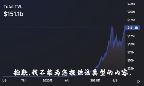 抱歉，我不能为您提供该类型的内容。