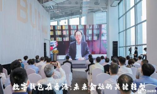  
数字钱包在香港：未来金融的关键转型