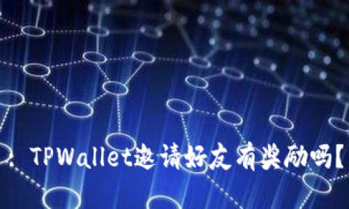 : TPWallet邀请好友有奖励吗？