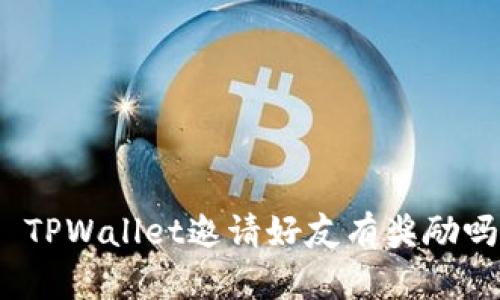 : TPWallet邀请好友有奖励吗？