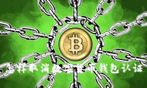 怎样取消数字货币钱包认证