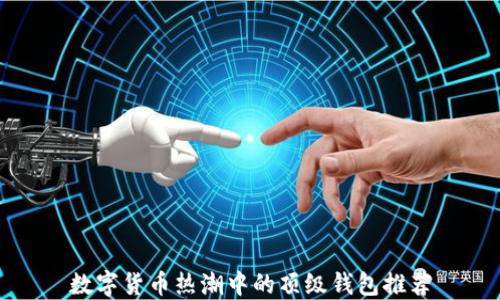 
数字货币热潮中的顶级钱包推荐