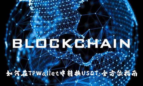 如何在TPWallet中转换USDT：全方位指南