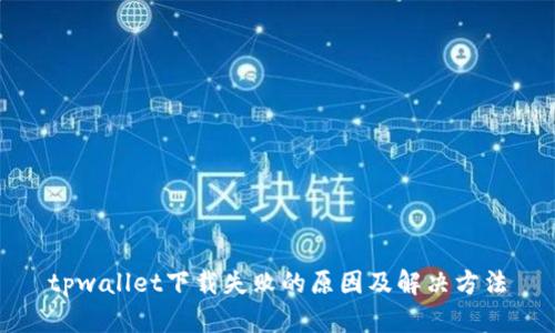 tpwallet下载失败的原因及解决方法