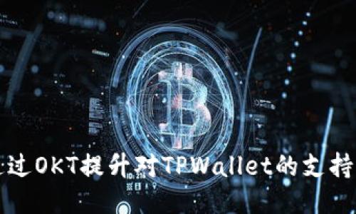 如何通过OKT提升对TPWallet的支持与应用