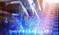   tpwallet提示有风险怎么消除