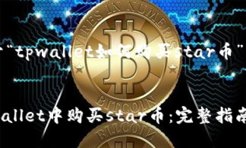 以下是关于“tpwallet如何购买star币”的详细介绍


如何在tpwallet中购买star币：完整指南