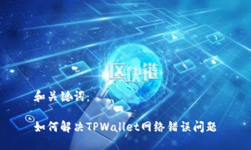 和关键词：

如何解决TPWallet网络错误问题