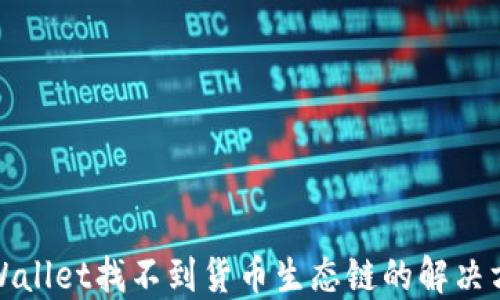 
TPWallet找不到货币生态链的解决方案