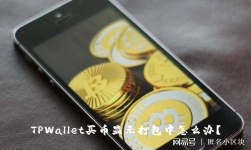 TPWallet买币显示打包中怎么办？