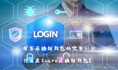 分享区块链钱包的完整认识

什么是Share区块链钱包？