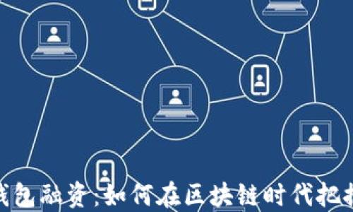 
数字货币钱包融资：如何在区块链时代把握投资机遇