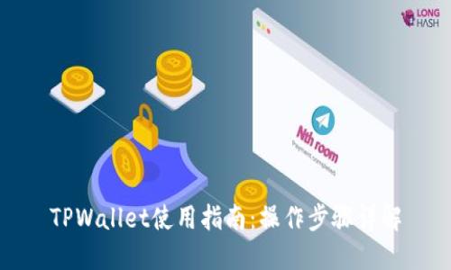TPWallet使用指南：操作步骤详解