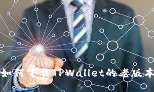 如何下载TPWallet的老版本