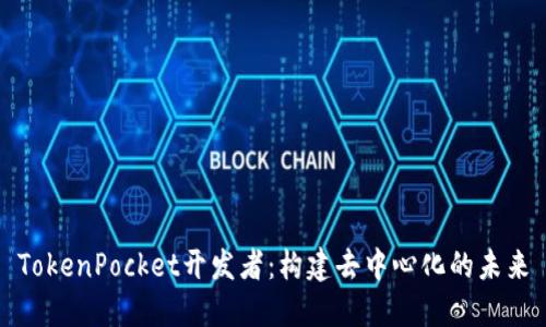 TokenPocket开发者：构建去中心化的未来