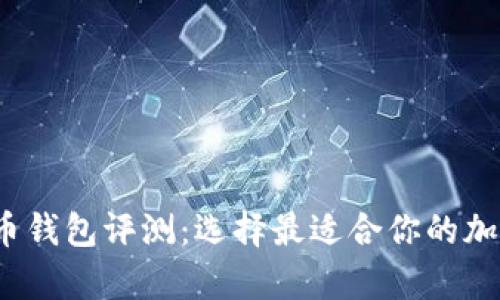 2023年数字货币钱包评测：选择最适合你的加密货币存储方案