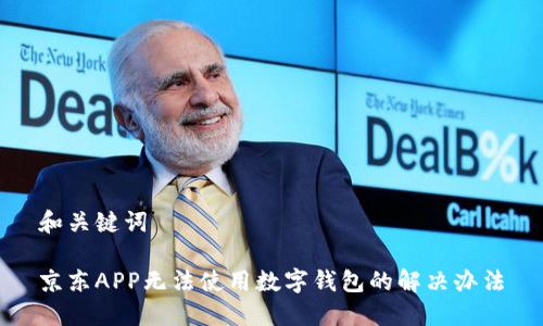 和关键词

京东APP无法使用数字钱包的解决办法