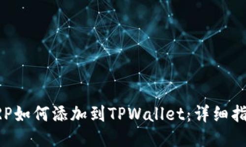 XRP如何添加到TPWallet：详细指南