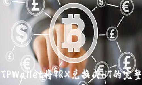   
通过TPWallet将TRX兑换成HT的完整指南